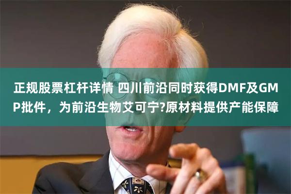 正规股票杠杆详情 四川前沿同时获得DMF及GMP批件，为前沿生物艾可宁?原材料提供产能保障