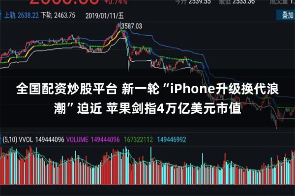 全国配资炒股平台 新一轮“iPhone升级换代浪潮”迫近 苹