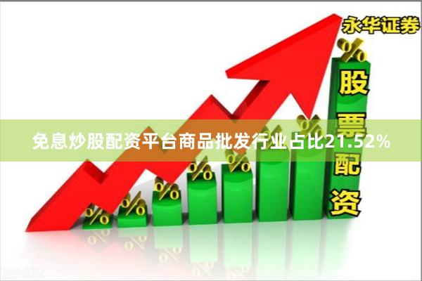 免息炒股配资平台商品批发行业占比21.52%