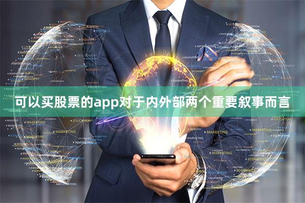 可以买股票的app对于内外部两个重要叙事而言