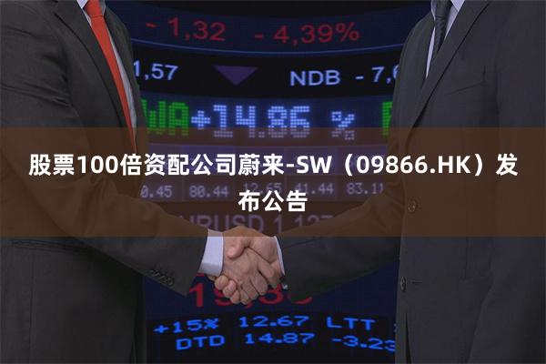 股票100倍资配公司蔚来-SW（09866.HK）发布公告