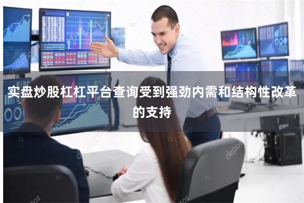 实盘炒股杠杠平台查询受到强劲内需和结构性改革的支持