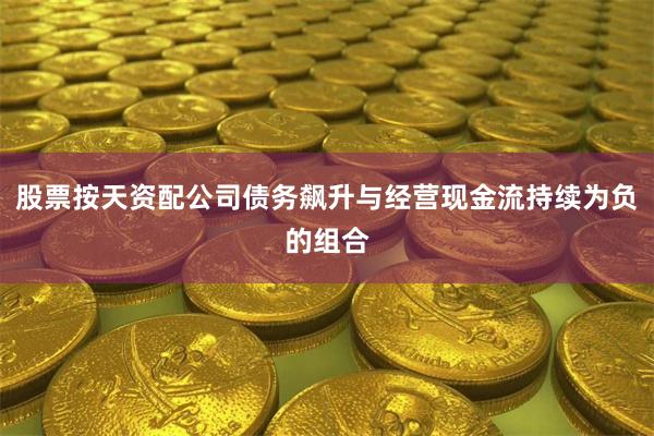 股票按天资配公司债务飙升与经营现金流持续为负的组合